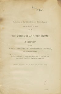 Item #13212 Publications of the National Divorce Reform League. Special Issues of 1893. No. 3. The Church and the Home. A Report to the General Association of Congregational Churches, of Massachusetts [wrapper title]. Rev. Samuel W. Dike, Rev. Edward C. Porter, Mrs. Alice Freeman Palmer.