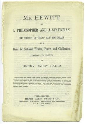 Item #15005 Mr. Hewitt as a Philosopher and Statesman. His Theory of Cheap Raw Materials as a...