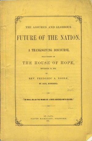 Item #15500 The Assured and Glorious Future of the Nation. A Thanksgiving Discourse, Delivered in the House of Hope, November 24, 1864 . . . [wrapper title]. Rev. Frederic Noble, lphonso.