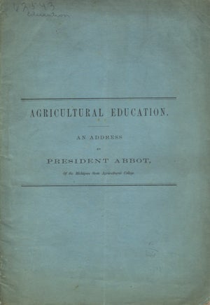 Item #15513 Agricultural Education: An Address by President Abbot, of the Michigan State Agricultural College. Michigan, Abbot, Theophilus Capen.