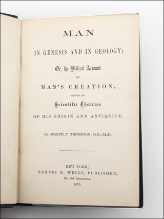 Man in Genesis and in Geology: or, The Biblical Account of Man&rsquo;s Creation, Tested by Scientific Theories of his Origin and Antiquity.