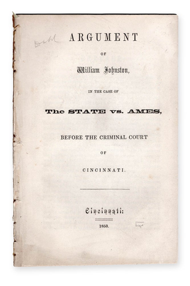 Item #17454 Argument of William Johnston in the Case of the State vs. Ames, Before the Criminal Court of Cincinnati. Trials, William Johnston, Fisher W. Ames.