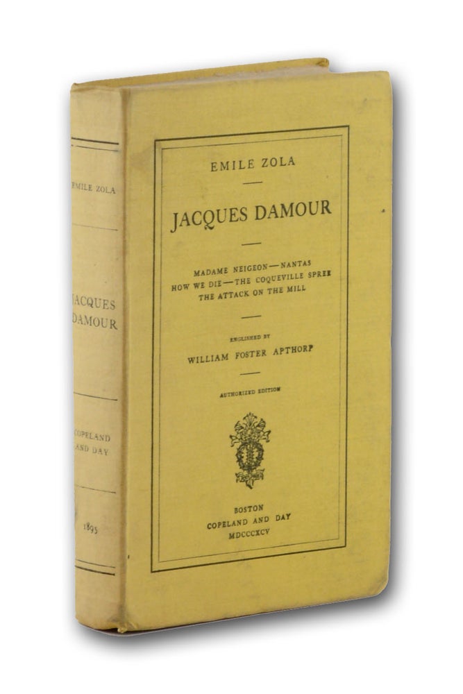 Item #17649 Jacques Damour. Madame Neigeon—Nantas—How We Die—The Coqueville Spree—The Attack on the Mill. Englished by William Foster Apthorp. Emile Zola.