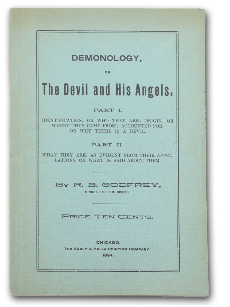 Item #18361 Demonology, or The Devil and His Angels. Part I. Identification, or Who They Are . . . Part II. What They Are, as Evident from their Appellations or What is Said About Them. Godfrey, ichmond, rown.