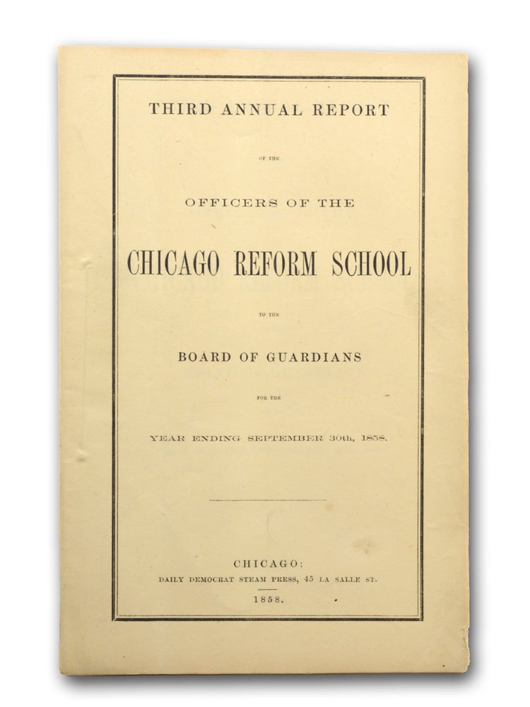 Item #18534 Third Annual Report of the Officers of the Chicago Reform School to the Board of Guardians for the Year Ending September 30th, 1858. Chicago, Chicago Reform School.