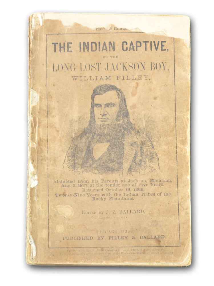 Item #18541 Life and Adventures of William Filley, who was Stolen from His Home in Jackson, Michigan, by the Indians, August 3d, 1837, and his Safe Return from Captivity, October 19, 1866, After an Absence of 29 Years. Indian Captivity, William Filley, J. Z. Ballard.