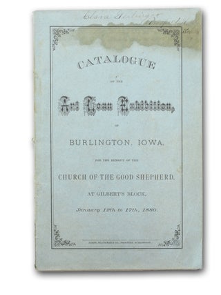 Item #18591 Catalogue of the Art Loan Exhibition of Burlington, Iowa, for the Benefit of the...