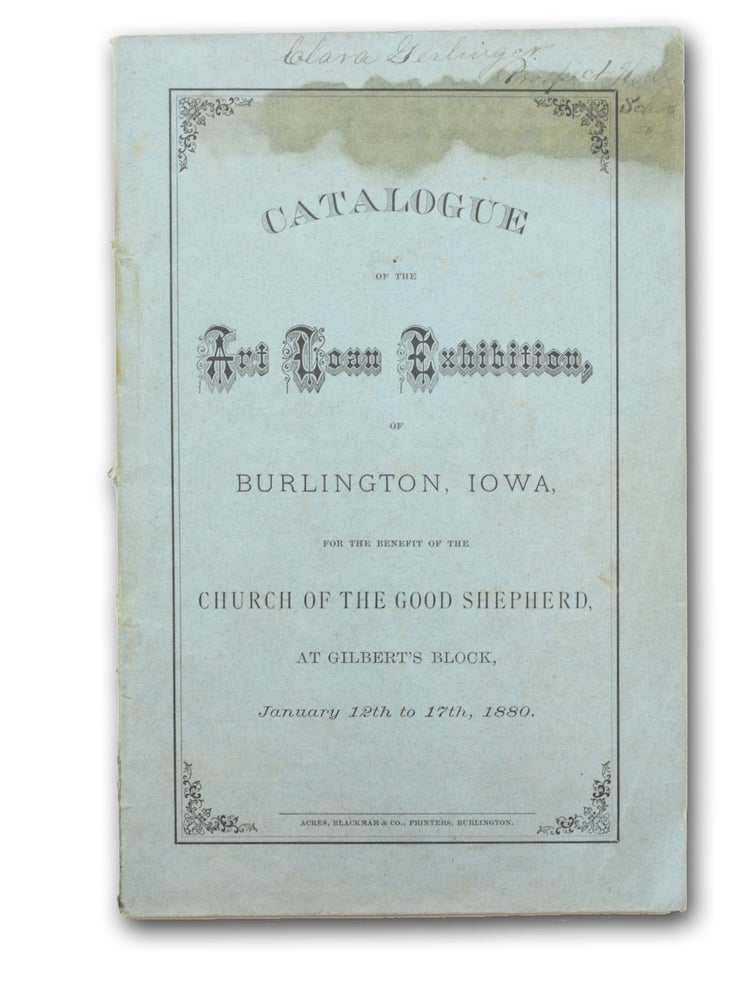 Item #18591 Catalogue of the Art Loan Exhibition of Burlington, Iowa, for the Benefit of the Church of the Good Shepherd, at Gilbert’s Block, January 12th to 17th, 1880. Exhibitions.