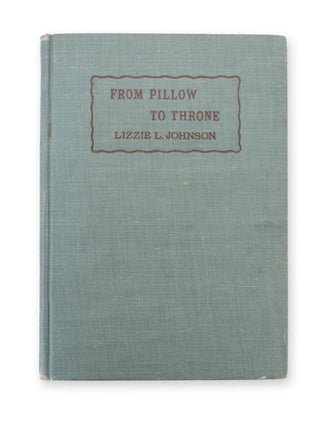 Item #18906 From Pillow to Throne. Miss Lizzie L. Johnson, Invalid Missionary Worker. 'Go Work in...