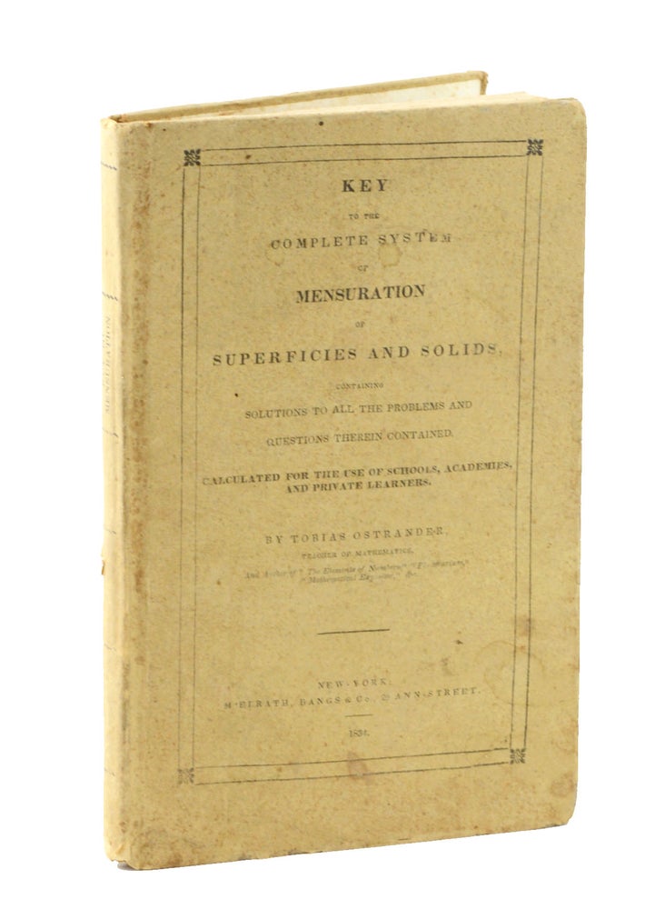 Item #19111 Key to the Complete System of Mensuration of Superfices and Solids. Containing Solutions to All the Problems and Questions Therein Contained, Calculated for the Use of Schools, Academies, and Private Learners. Mathematics, Tobias Ostrander.