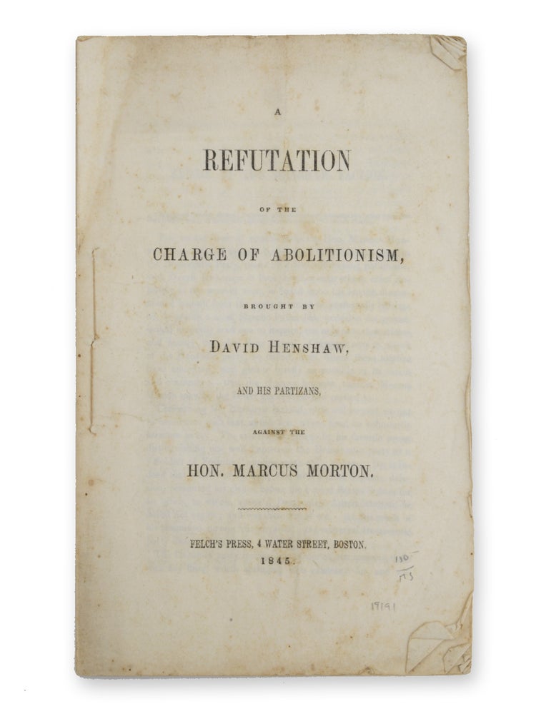 Item #19191 A Refutation of the Charge of Abolitionism, Brought by David Henshaw, and his Partizans, Against the Hon. Marcus Morton. Slavery, Marcus Morton.