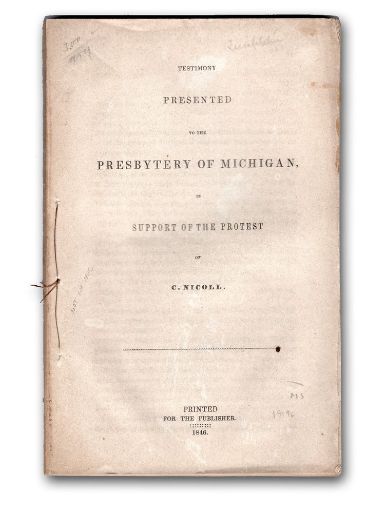 Item #19196 Testimony Presented to the Presbytery of Michigan, in Support of the Protest of C. Nicoll. Michigan, Nicoll, harles.