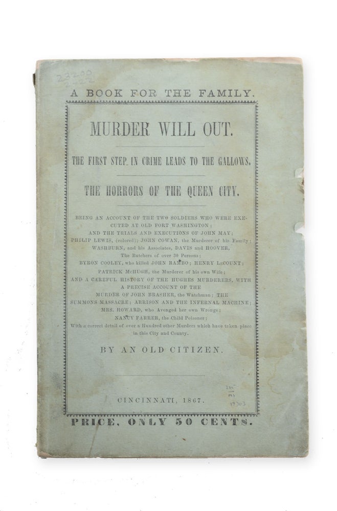 Item #19303 Murder Will Out. The First Step in Crime Leads to the Gallows. The Horrors of the Queen City . . . by an Old Citizen. Crime, William L. De Beck.