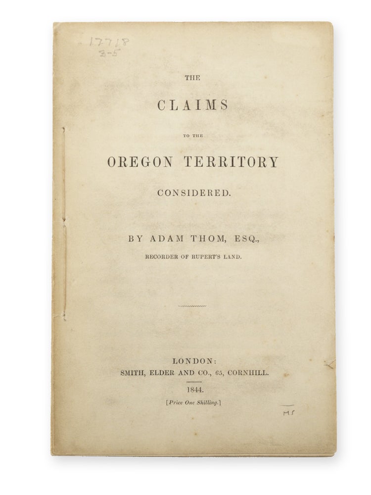 Item #19356 The Claims to the Oregon Territory Considered. By Adam Thom, Esq. Recorder of Rupert Land. Oregon, Adam Thom.