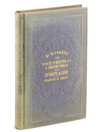 Item #19490 My Experience, or Foot-Prints of a Presbyterian to Spiritualism. Spiritualism,...