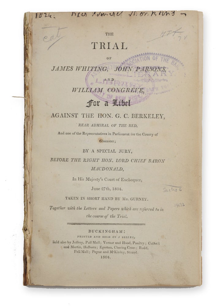 Item #19532 The Trial of James Whiting, John Parsons, and William Congreve for a Libel against the Hon. G. C. Berkeley, Rear Admiral of the Red, and one of the Representatives in Parliament for the County of Glocester; by a Special Jury . . . June 27th, 1804. Taken in Short Hand by Mr. Gurney, Together with the Letters and Papers which are referred to in the course of the Trial. Libel, James Whiting, John Parsons, defendants William Congreve, Nautical.