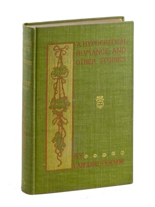 Item #19633 A Hypocritical Romance and Other Stories. Caroline Ticknor