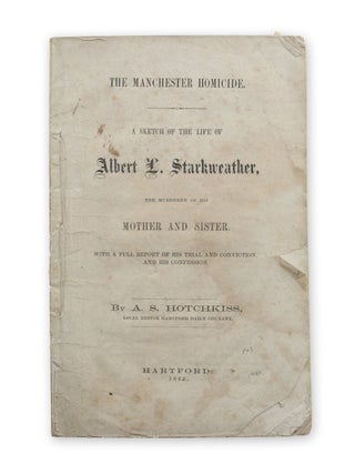 Item #19680 The Manchester Homicide. A Sketch of the Life of Albert L. Starkweather, the Murderer...