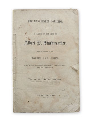 Item #19680 The Manchester Homicide. A Sketch of the Life of Albert L. Starkweather, the Murderer...