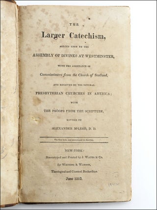 The Larger Catechism, Agreed upon by the Assembly of Divines at Westminster . . . the first book ever stereotyped in America.