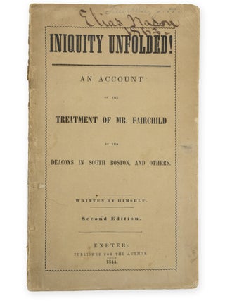 Item #20265 Iniquity Unfolded! An Account of the Treatment of Mr. Fairchild by the Deacons in...