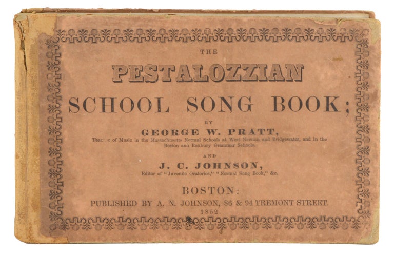 Item #20284 The Pestalozzian School Song Book; Containing, in the First Part, a Complete Course of Instructions in the Elementary Principles of Music . . . and, in the Second Part, a Large Collection of School Songs . . . to which are added, Hymns and Tunes for Devotional Exercises. EDUCATION, George W. Pratt, J. C. Johnson.