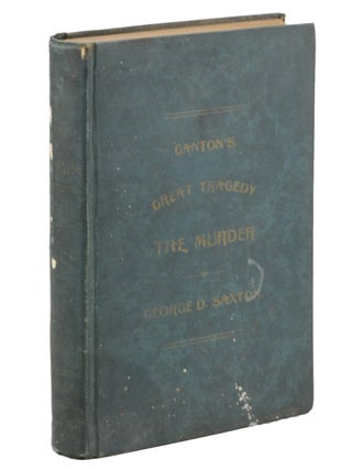 Item #20437 Canton’s Great Tragedy. The Murder of George D. Saxton, Together with a History of...