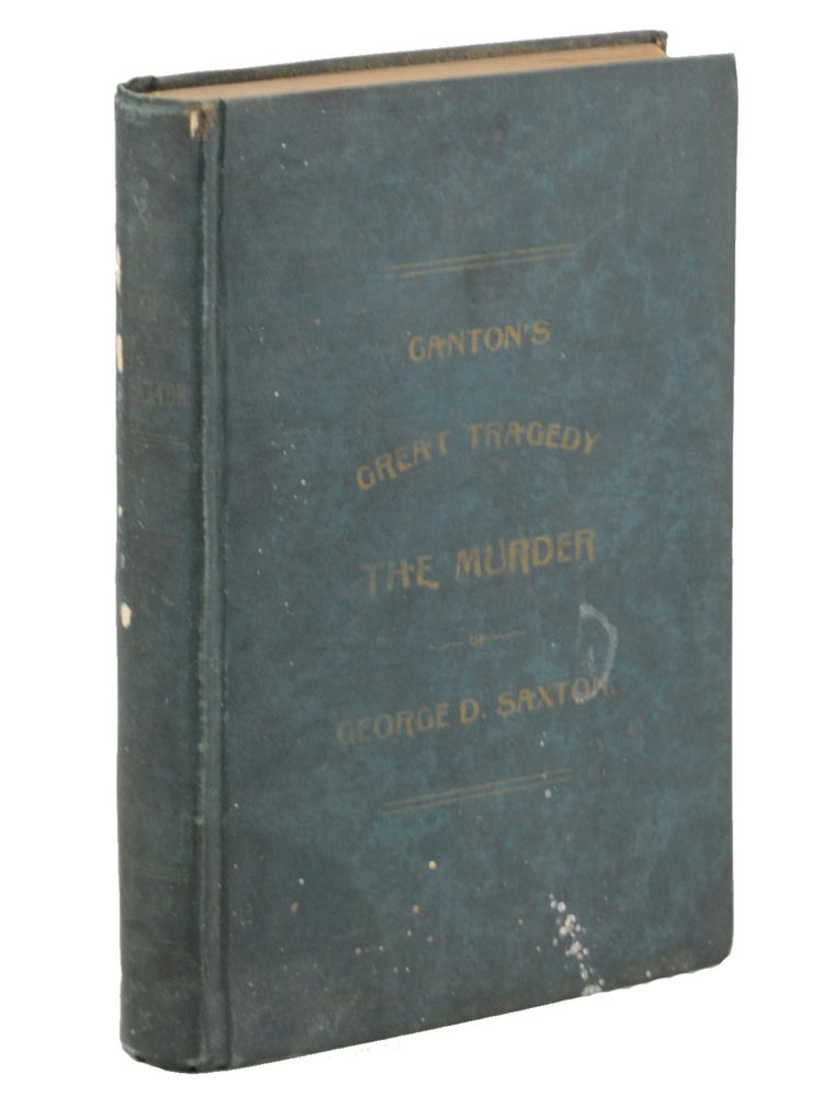 Item #20437 Canton’s Great Tragedy. The Murder of George D. Saxton, Together with a History of the Arrest and Trial of Annie E. George, Charged with the Murder. With Biographical Sketches of George D. Saxton and Annie E. George . . . by “Coe.”. Thurlow K. Albaugh, Crime, Law.
