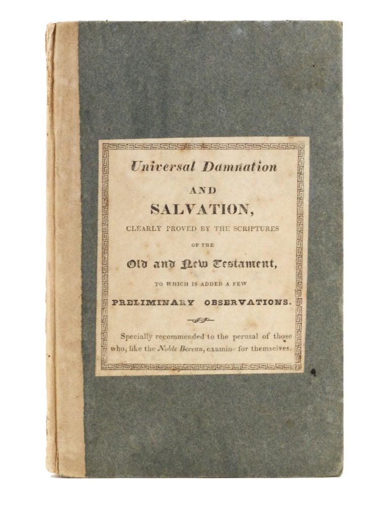 Item #20506 Universal Damnation and Salvation, Clearly Proved by the Scriptures of the Old and New Testament. To which are added a few Preliminary Observations, Specially Commended to the perusal of those who, like the noble Bereans, examine for themselves. American Labels, John Tyler.